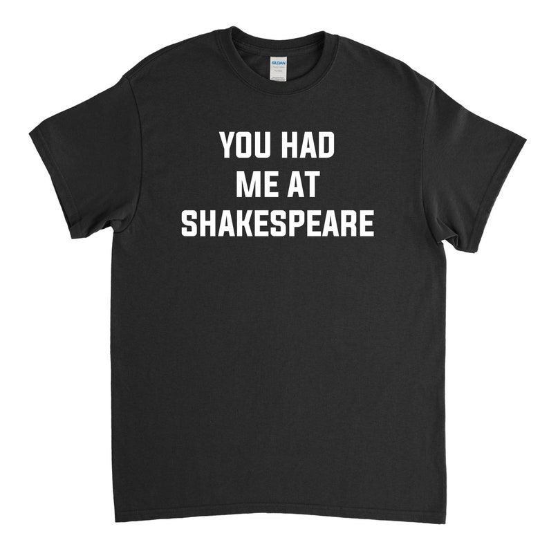 May include: Black t-shirt with white text that reads "You had me at Shakespeare."