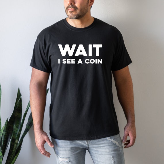 Wait I See A Coin, Coin Collector, Coin Collecting, Coin Lover, Numismatist Gift, Coin Collector Gift, Gift for Him, Gift for Her