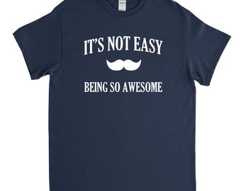 It's Not Easy Being so Awesome, Funny Shirt, Mustache Shirt, Mustache T Shirt, Funny Mustache, Dad Mustache