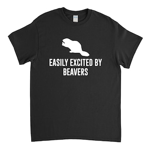 Easily Excited by Beavers, Beaver Shirt, Beaver Gift, Funny Shirt, Beaver lover