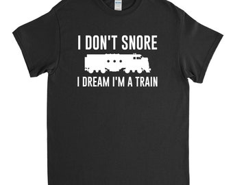 Train Shirt - Railroad Fan - Railfan - I Don't Snore I Dream I'm A Train - Model Railroad