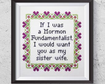 If I Was A Morman Fundamentalist I Would Want You As My Sister Wife - Modern Cross Stitch PDF - Instant Download