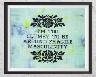 I'm Too Clumsy To Be Around Fragile Masculinity  - Modern Cross Stitch PDF - Instant Download