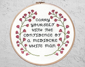 Carry Yourself With The Confidence Of A Mediocre White Man - Modern Cross Stitch PDF - Instant Download