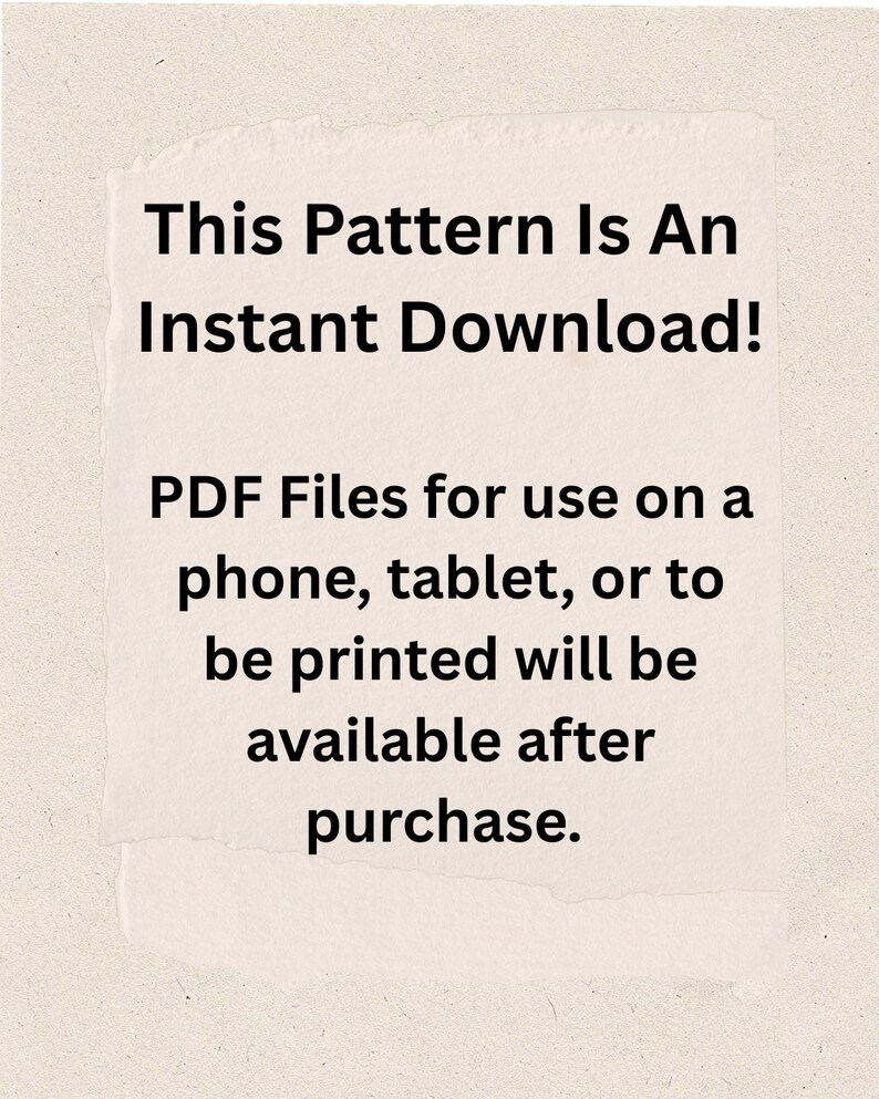 May include: A white paper with the text "This Pattern Is An Instant Download!" in black. The text continues with information about PDF files for use on phones, tablets, or printing, available after purchase.
