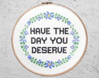 Have The Day You Deserve - Modern Cross Stitch PDF - Instant Download