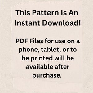 May include: A white paper with the text "This Pattern Is An Instant Download!" in black. The text continues with information about PDF files for use on phones, tablets, or printing, available after purchase.