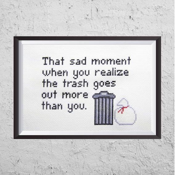 That Sad Moment When You Realize The Trash Goes Out More Than You Funny  Cross Stitch PDF Instant Download