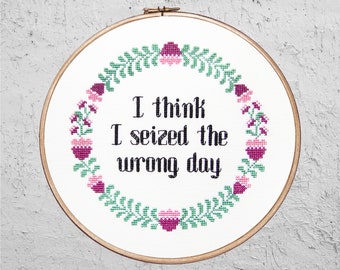 I Think I Seized The Wrong Day - Modern Cross Stitch PDF - Instant Download