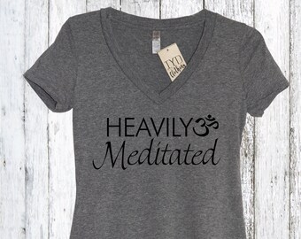 Heavily Meditated V Neck Shirt, Namaste, Work out, Fit Mom, Barre, Pilates, Crossfit Shirt, Yoga, Athleisure, Work out gear, Slay, Meditate