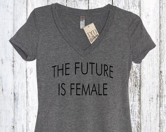 The Future Is Female V Neck Shirt, Feminist Shirt, The Future Is Female Tee