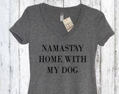 Namastay Home With My Dog V Neck Shirt, Namaste, Work out Shirt, Barre, Pilates, Crossfit Shirt, Yoga, Athleisure, Weekend, puppy, Dog lover