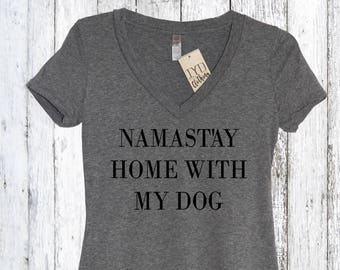 Namastay Home With My Dog V Neck Shirt, Namaste, Work out Shirt, Barre, Pilates, Crossfit Shirt, Yoga, Athleisure, Weekend, puppy, Dog lover