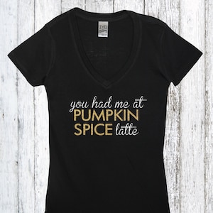 You Had Me At Pumpkin Spice Latte Shirt, Thankful, Grateful, Fall Shirt, Seasons, Yall, Apples, Pumpkins, Foliage, Change, Pumpkin Shirt