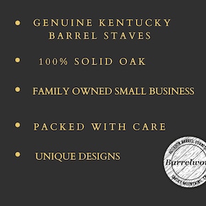 May include: A black background with gold text highlighting the features of a product made from genuine Kentucky barrel staves. The text reads: "Genuine Kentucky Barrel Staves", "100% Solid Oak", "Family Owned Small Business", "Packed With Care", and "Unique Designs". A circular logo with the text "Bourbon Barrel Furniture Barrelworx Smoky Mountains, TN" is in the bottom right corner.