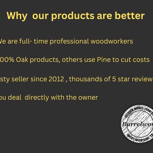 May include: A dark gray informational graphic with yellow text that reads: Why our products are better. Bullet points state: We are full-time professional woodworkers, 100% Oak products, others use Pine to cut costs, Etsy seller since 2012, thousands of 5 star reviews, You deal directly with the owner. A circular logo for Barrelworx Bourbon Barrel Furniture is in the bottom right corner.