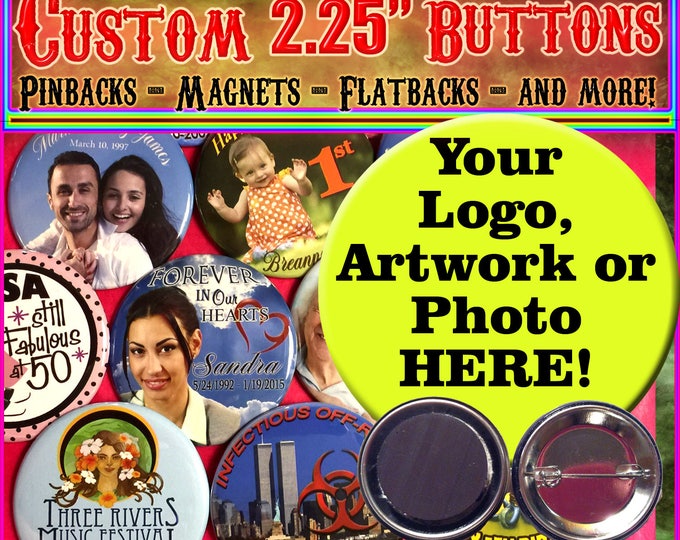 Custom 2.25" Buttons, Pinbacks, Magnets, Flatbacks and more!  Custom Pinbacks! Personalized Buttons!