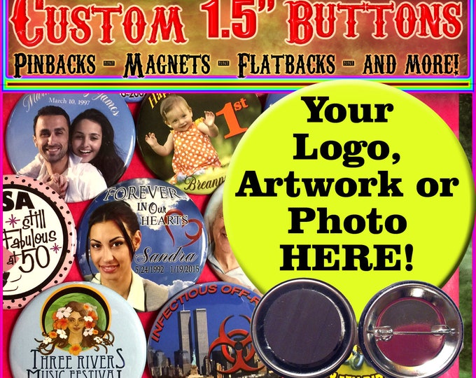 1.5" Custom Buttons, Pinbacks, Magnets, or Flatbacks! 1.5"  Custom Pinbacks! Personalized Buttons!