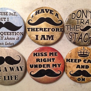 6 Mustache pinback buttons, or Magnets Mustache sayings, novelty Each button 2.25 inches
