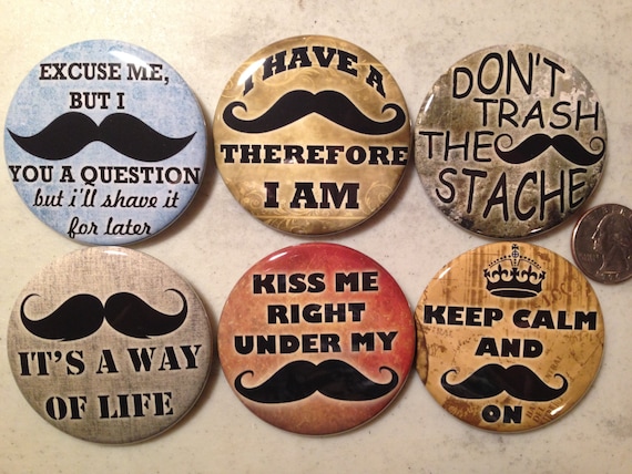 6 Mustache pinback buttons, or Magnets Mustache sayings, novelty Each button 2.25 inches