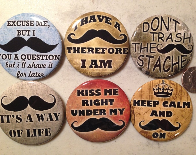 6 Mustache pinback buttons, or Magnets Mustache sayings, novelty Each button 2.25 inches