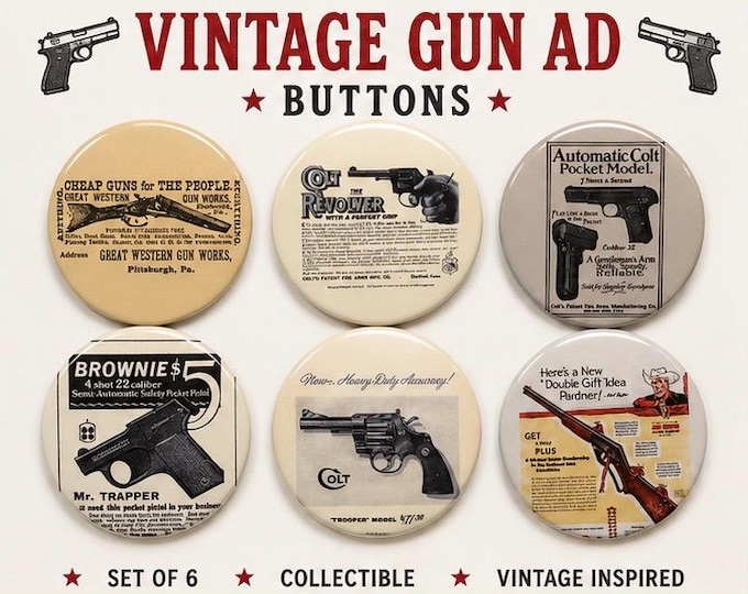 6 Gun Ads, Fridge magnets, pinbacks or flatbacks. Several sizes to choose from.