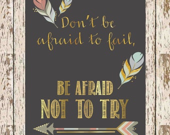 Don't be afraid to fail, be afraid not to try, inspirational printable 8 x 10 bohemian printable boho print gold foil feather and arrow