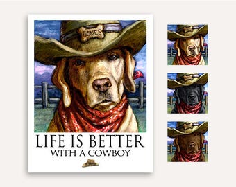 Cowboy dog Life Is Better print with FREE custom phrase wall art of yellow, black or chocolate Labrador retriever on the ranch artwork