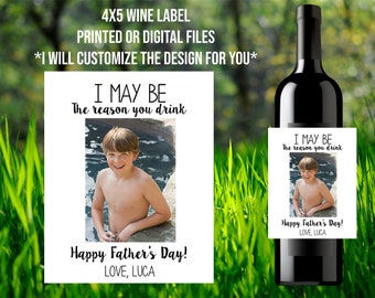 Custom 4x5 Wine label Father's day, dad, I might be the reason you drink- Printed printable, Gift for dad, Grandfather, uncle, Granddad