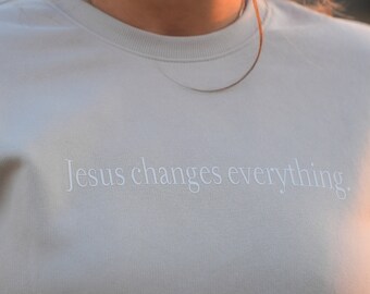 Jesus Changes Everything - Sweatshirt