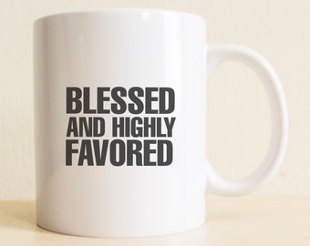 Blessed and Highly Favored Mug | College Student Mug | Christmas Gift | Gifts For Her |  Women's Gift | Good Vibes Only | Motivation Gift