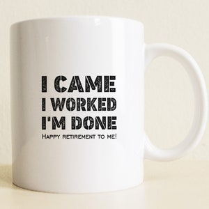 Funny Retirement Mug: I Came I Worked I&#39;m Done, Coworker Gift