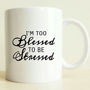 Too Blessed To Be Stressed Coffee Mug - Positive Thinking Gift