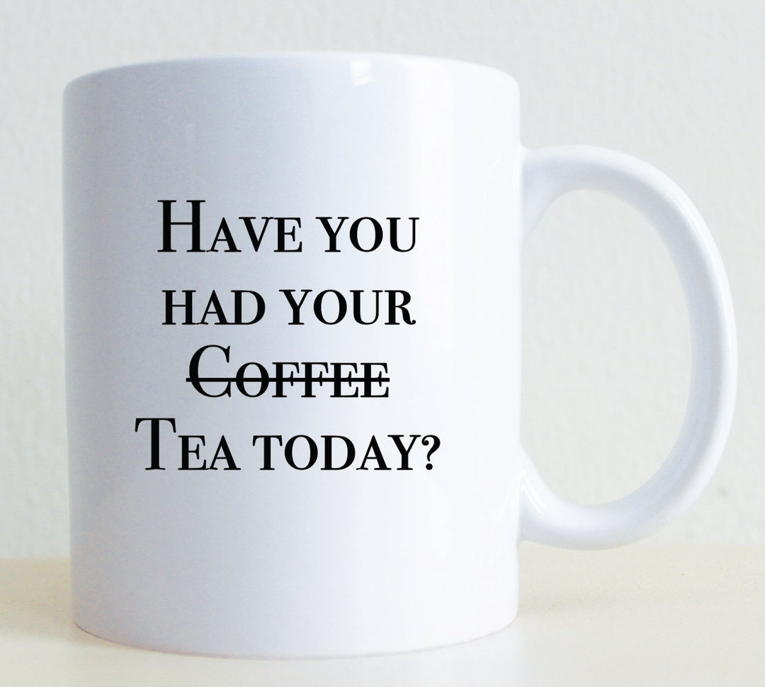 Have You Had Your Tea Today Husband Gift Wife Gift Tea Etsy