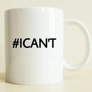 Funny Mug | Hashtag I Cant Mug | #Icant Mug | Custom Gift | Gift for Him | Gift for Woman | Funny Mug | Gag Gift | Hashtag Mug | Custom Mug