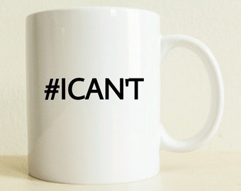 Funny Mug | Hashtag I Cant Mug | #Icant Mug | Custom Gift | Gift for Him | Gift for Woman | Funny Mug | Gag Gift | Hashtag Mug | Custom Mug