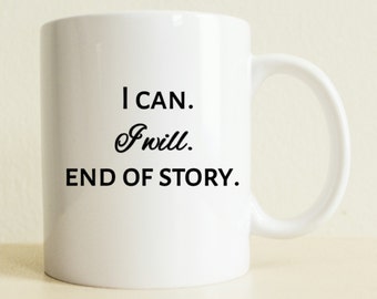 Quote I Can, I Will, End Of Story Mug | Boyfriend Mug |  Inspirational Mug |  Coffee Mug | Husband Gift | Graduation | Positive Vibes Only