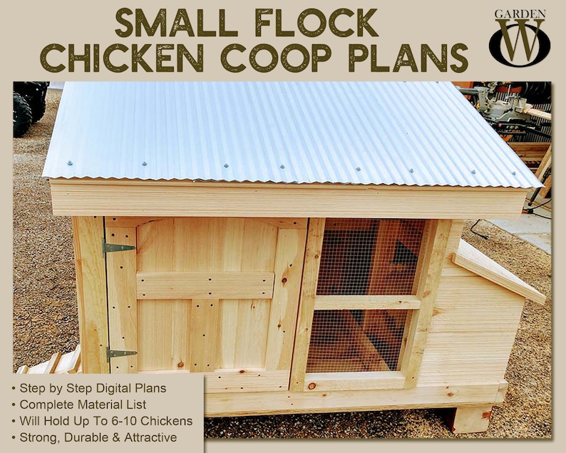 May include: A wooden chicken coop with a metal roof. The coop has a door on the front and a wire mesh window on the side. The coop is sitting on a gravel surface. The text "SMALL FLOCK CHICKEN COOP PLANS" is at the top of the image. The text "GARDEN W" is in the top right corner of the image. The text below the image reads: "Step by Step Digital Plans", "Complete Material List", "Will Hold Up To 6-10 Chickens", "Strong, Durable & Attractive".