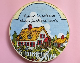 SALE Extra large - mature listing - hand embroidered hoop art - home is where them fuckers ain't