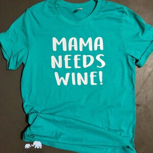 Mama needs wine teal shirt in white writing super soft shirt mom life wino