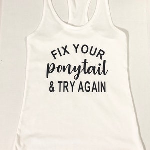 Fix your ponytail and try again racer back white tank with black writing great gym shirt orange theory crossfit workout tank shirt