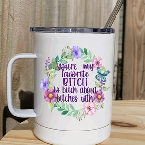 You’re my favorite bitch to bitch about bitches with 12 oz stainless steel coffee tumbler with metal straw with slide lid