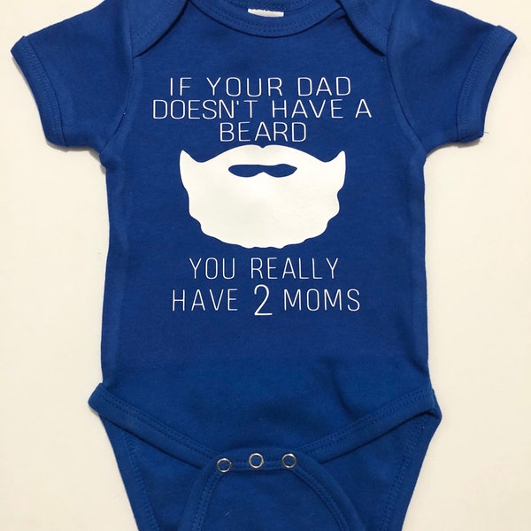 If your dad doesn't have a beard you really have 2 moms funny beard infant bodysuit one piece