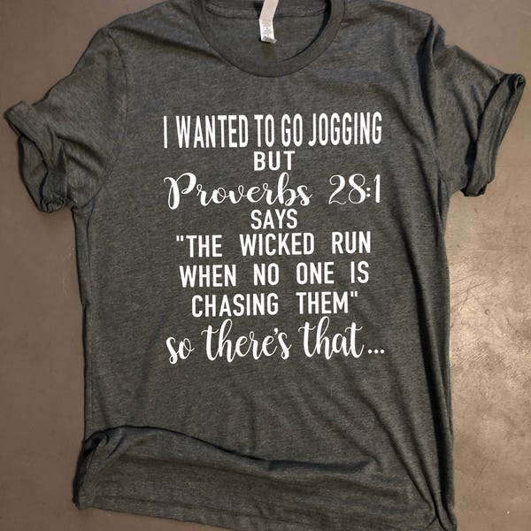 I wanted to go jogging but proverbs 28:1 says the wicked run when no one is chasing them so theres that gray shirt white writing mothers day