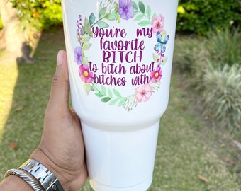 You’re my favorite bitch to bitch about bitches floral design with stainless steel tumbler with metal straw tumbler great gifts 30oz tumbler