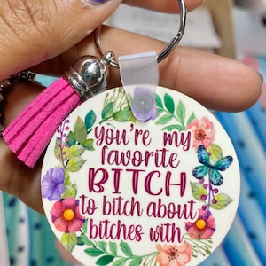 Du bist meine Lieblingsbitch, die sich über Bitches mit 5 cm rundem Kreis Schlüsselanhänger und Quaste beschwert