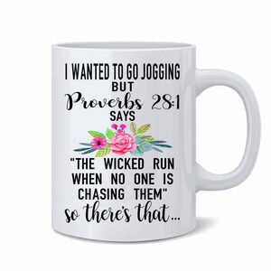 May include: White ceramic coffee mug with black text that reads "I wanted to go jogging but Proverbs 28:1 says "The wicked run when no one is chasing them" so there's that..." with a floral design.