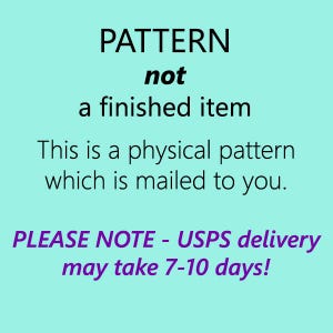 May include: A teal blue background with white text that reads "PATTERN not a finished item. This is a physical pattern which is mailed to you. PLEASE NOTE - USPS delivery may take 7-10 days!"