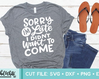 Sorry I'm Late I Didn't Want to Come SVG, Hand Lettered Cut File, Cricut, Silhouette, Cut File, Vector Illustration, Instant Download