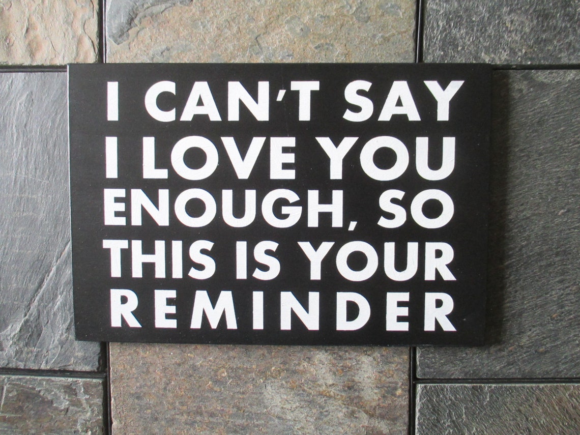 I Can't Say I Love You Enough So This Is Your Reminder Etsy